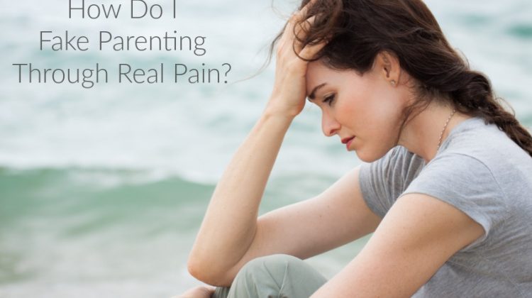 How Do I Fake Parenting Through Real Pain?