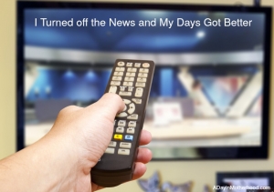 Turn off the news and see an improvement in your day