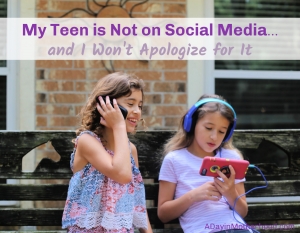 My Teen is Not on Social Media and I Won't Apologize for It